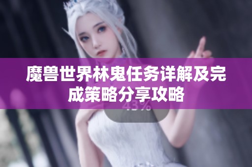 魔兽世界林鬼任务详解及完成策略分享攻略