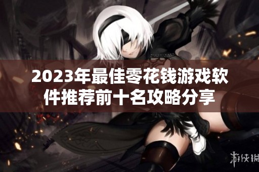 2023年最佳零花钱游戏软件推荐前十名攻略分享