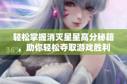 轻松掌握消灭星星高分秘籍，助你轻松夺取游戏胜利