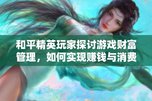 和平精英玩家探讨游戏财富管理，如何实现赚钱与消费的最佳平衡
