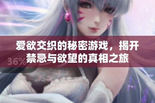 爱欲交织的秘密游戏，揭开禁忌与欲望的真相之旅