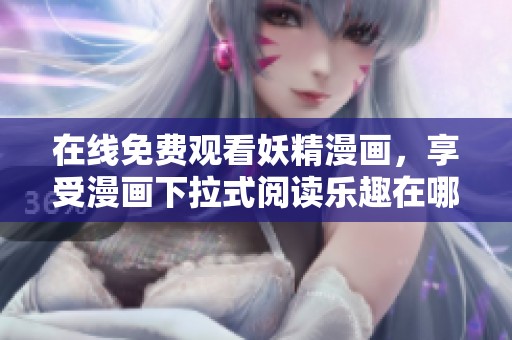 在线免费观看妖精漫画，享受漫画下拉式阅读乐趣在哪里可以找到