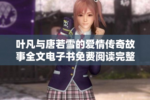 叶凡与唐若雪的爱情传奇故事全文电子书免费阅读完整版分享