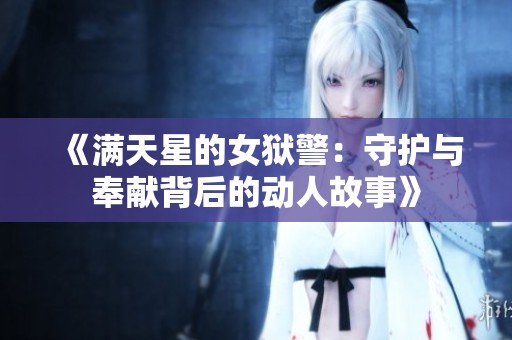 《满天星的女狱警：守护与奉献背后的动人故事》