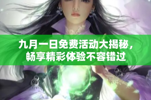 九月一日免费活动大揭秘，畅享精彩体验不容错过