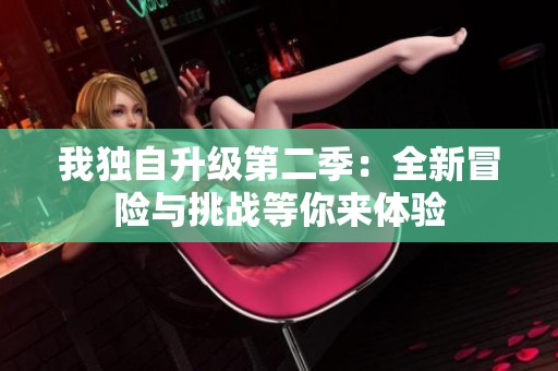 我独自升级第二季：全新冒险与挑战等你来体验