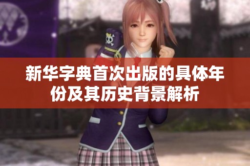 新华字典首次出版的具体年份及其历史背景解析