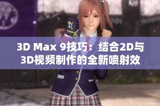 3D Max 9技巧：结合2D与3D视频制作的全新喷射效果教程
