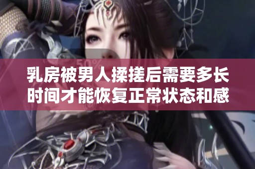 乳房被男人揉搓后需要多长时间才能恢复正常状态和感觉