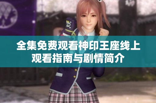 全集免费观看神印王座线上观看指南与剧情简介