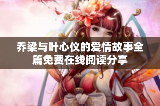 乔梁与叶心仪的爱情故事全篇免费在线阅读分享