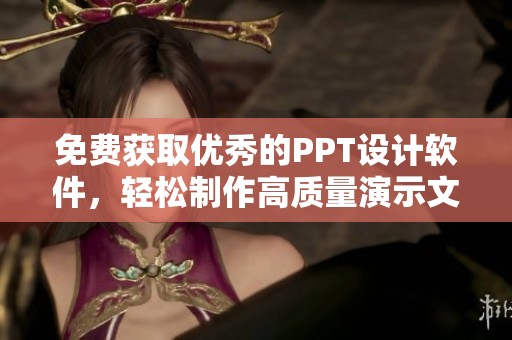 免费获取优秀的PPT设计软件，轻松制作高质量演示文稿
