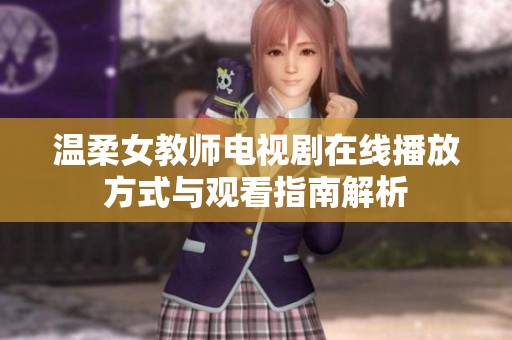 温柔女教师电视剧在线播放方式与观看指南解析