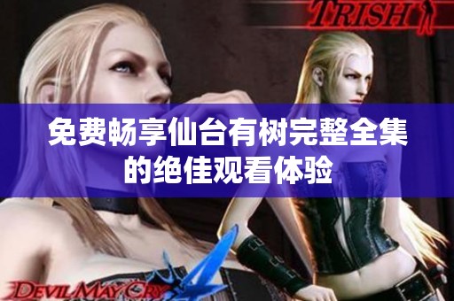 免费畅享仙台有树完整全集的绝佳观看体验